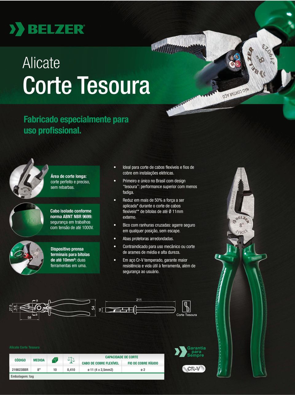 Primeiro e único no Brasil com design esoura : performance superior com menos fadiga. Reduz em mais de % a força a ser aplicada* durane o core de cabos flexíveis** de biolas de aé Ø 11mm exerno.