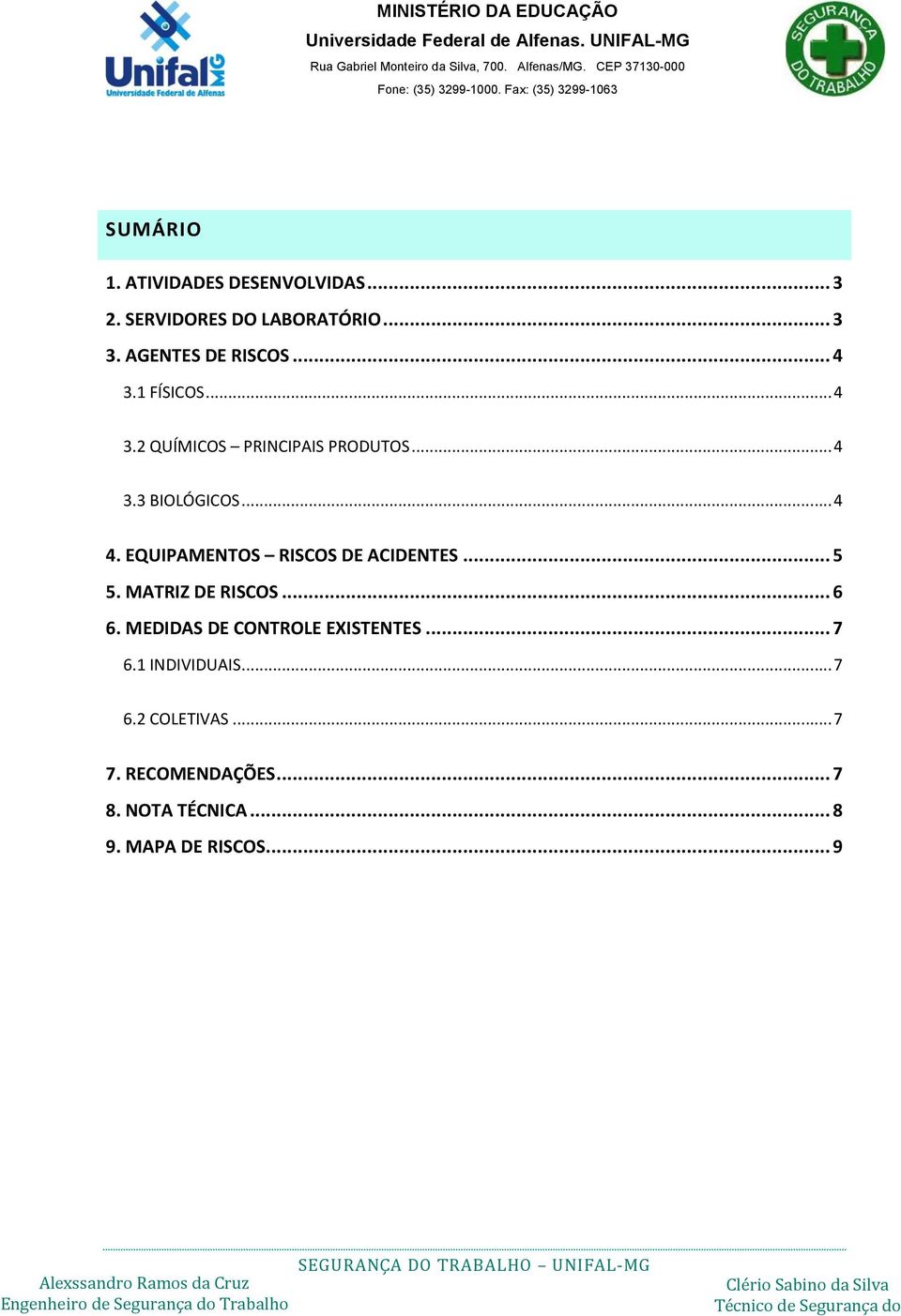 EQUIPAMENTOS RISCOS DE ACIDENTES... 5 5. MATRIZ DE RISCOS... 6 6. MEDIDAS DE CONTROLE EXISTENTES.