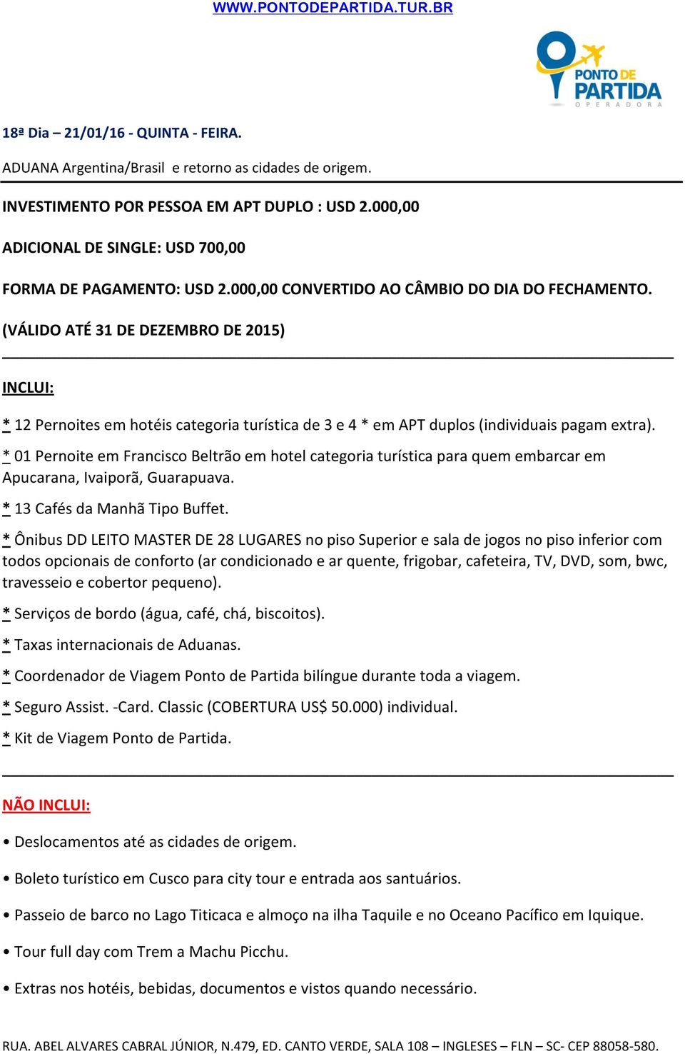 (VÁLIDO ATÉ 31 DE DEZEMBRO DE 2015) INCLUI: * 12 Pernoites em hotéis categoria turística de 3 e 4 * em APT duplos (individuais pagam extra).