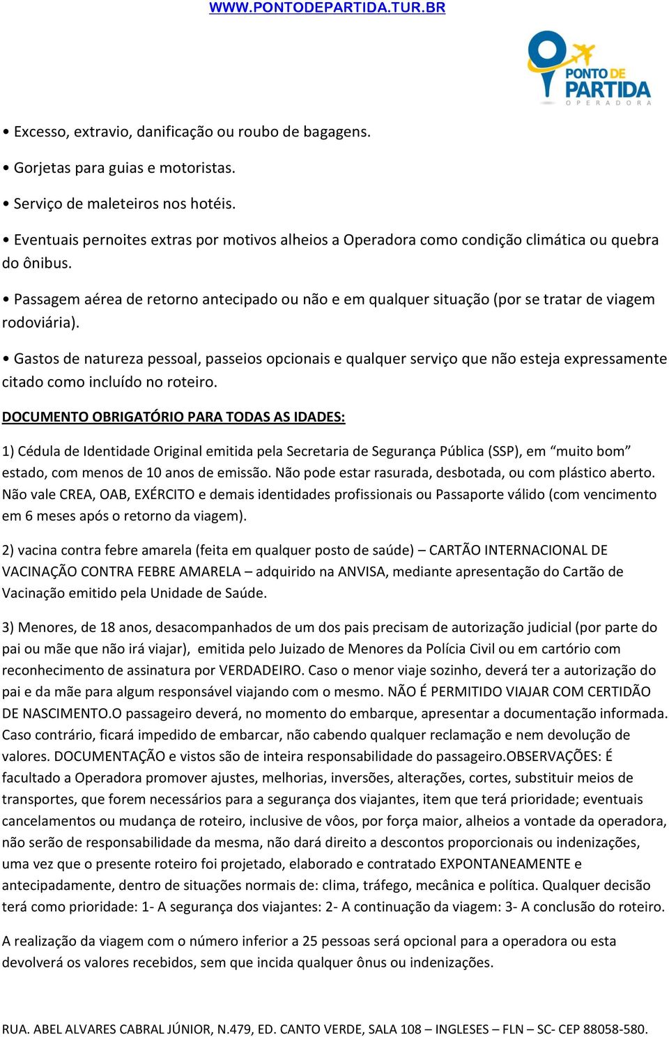 Passagem aérea de retorno antecipado ou não e em qualquer situação (por se tratar de viagem rodoviária).