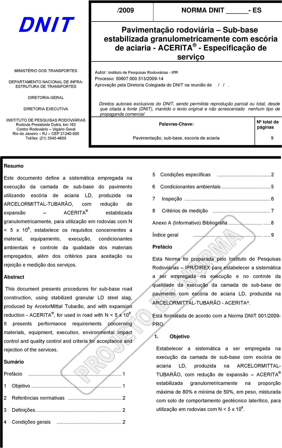 CEP 21240-000 Tel/fax: (21) 3545-4600 Autor: Instituto de Pesquisas Rodoviárias - IPR Processo: 50607.000.513/2009-14 Aprovação pela Diretoria Colegiada do DNIT na reunião de / /.