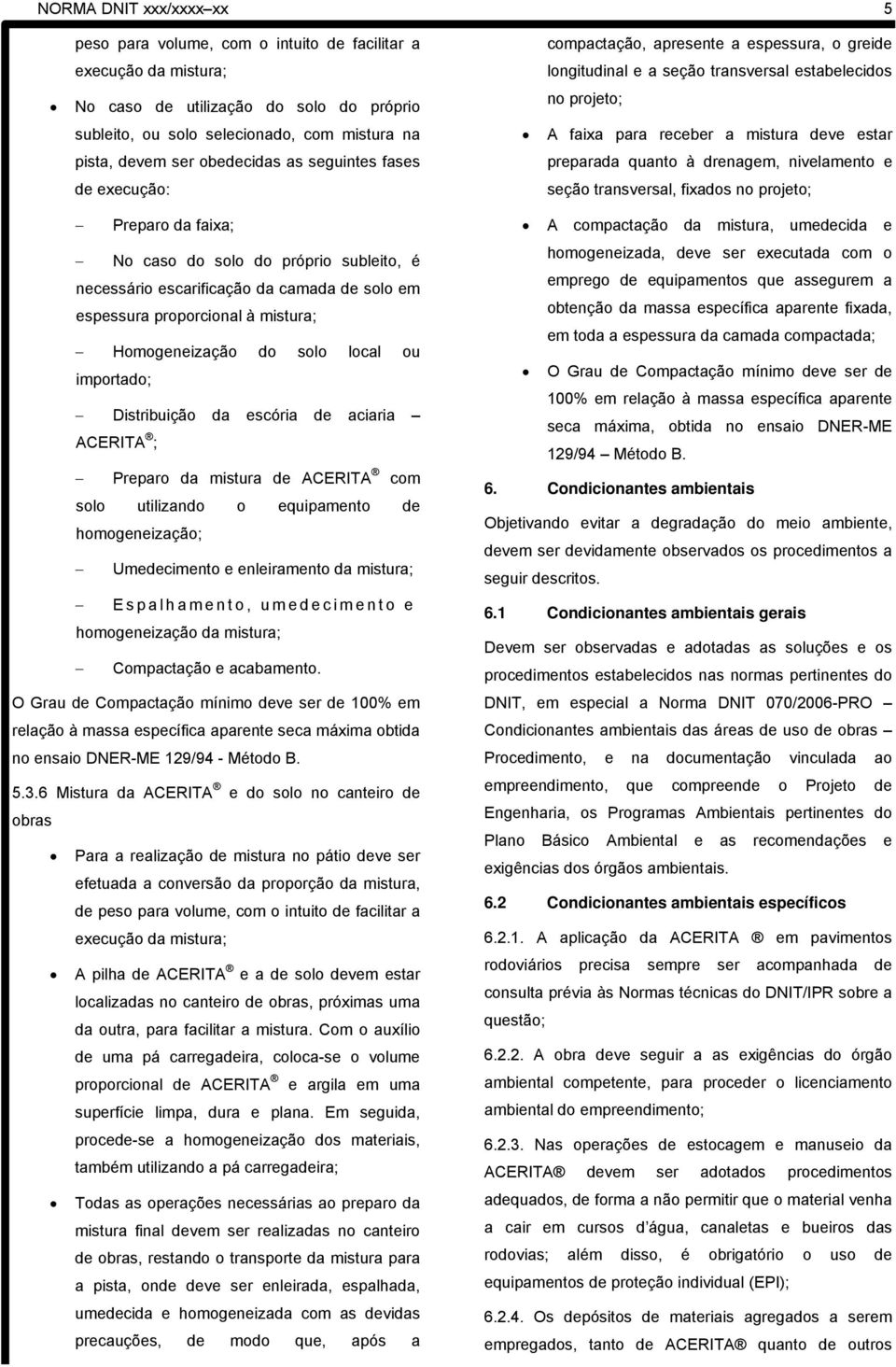 solo local ou importado; Distribuição da escória de aciaria ACERITA ; Preparo da mistura de ACERITA com solo utilizando o equipamento de homogeneização; Umedecimento e enleiramento da mistura;