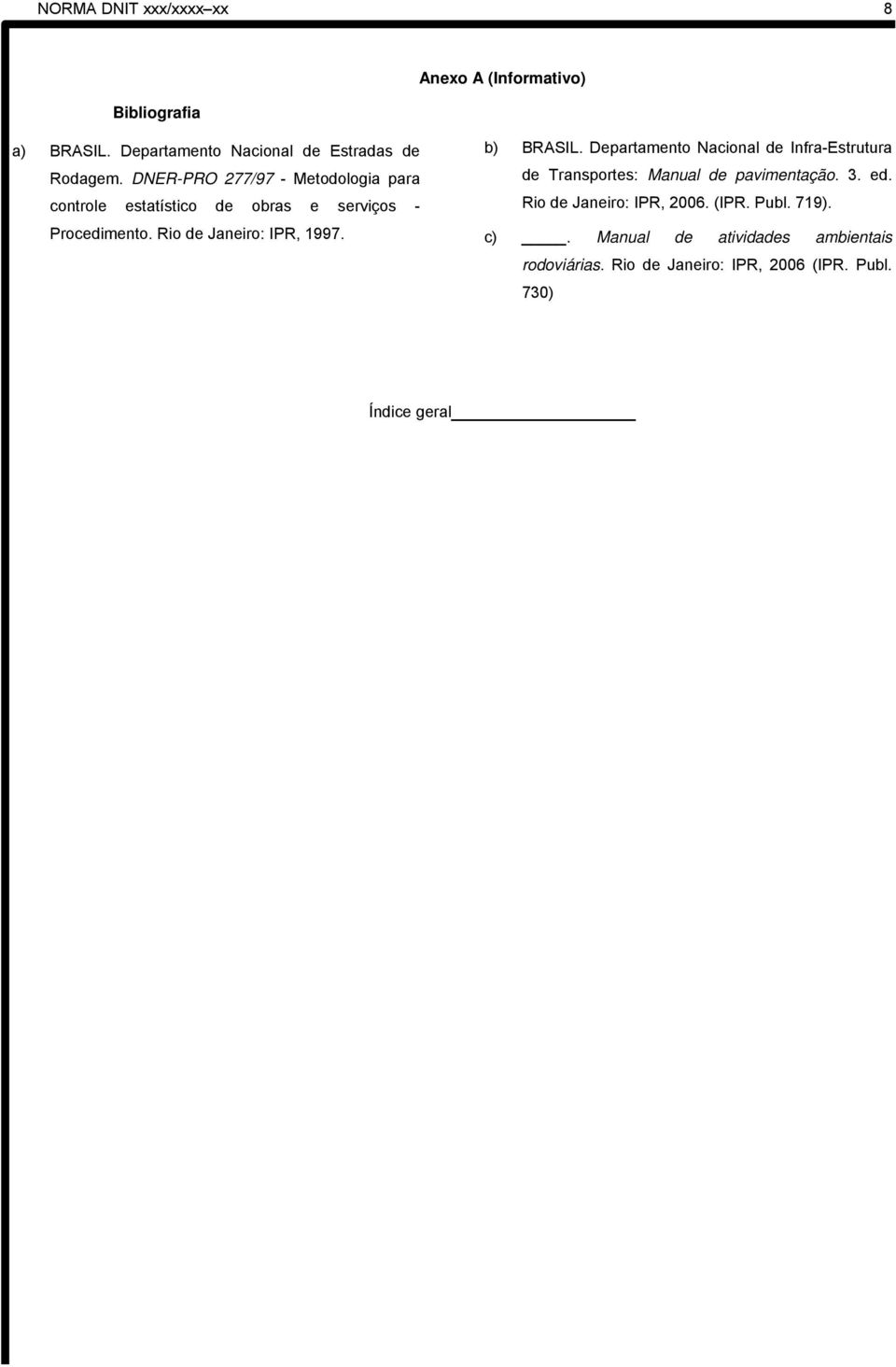 b) BRASIL. Departamento Nacional de Infra-Estrutura de Transportes: Manual de pavimentação. 3. ed.