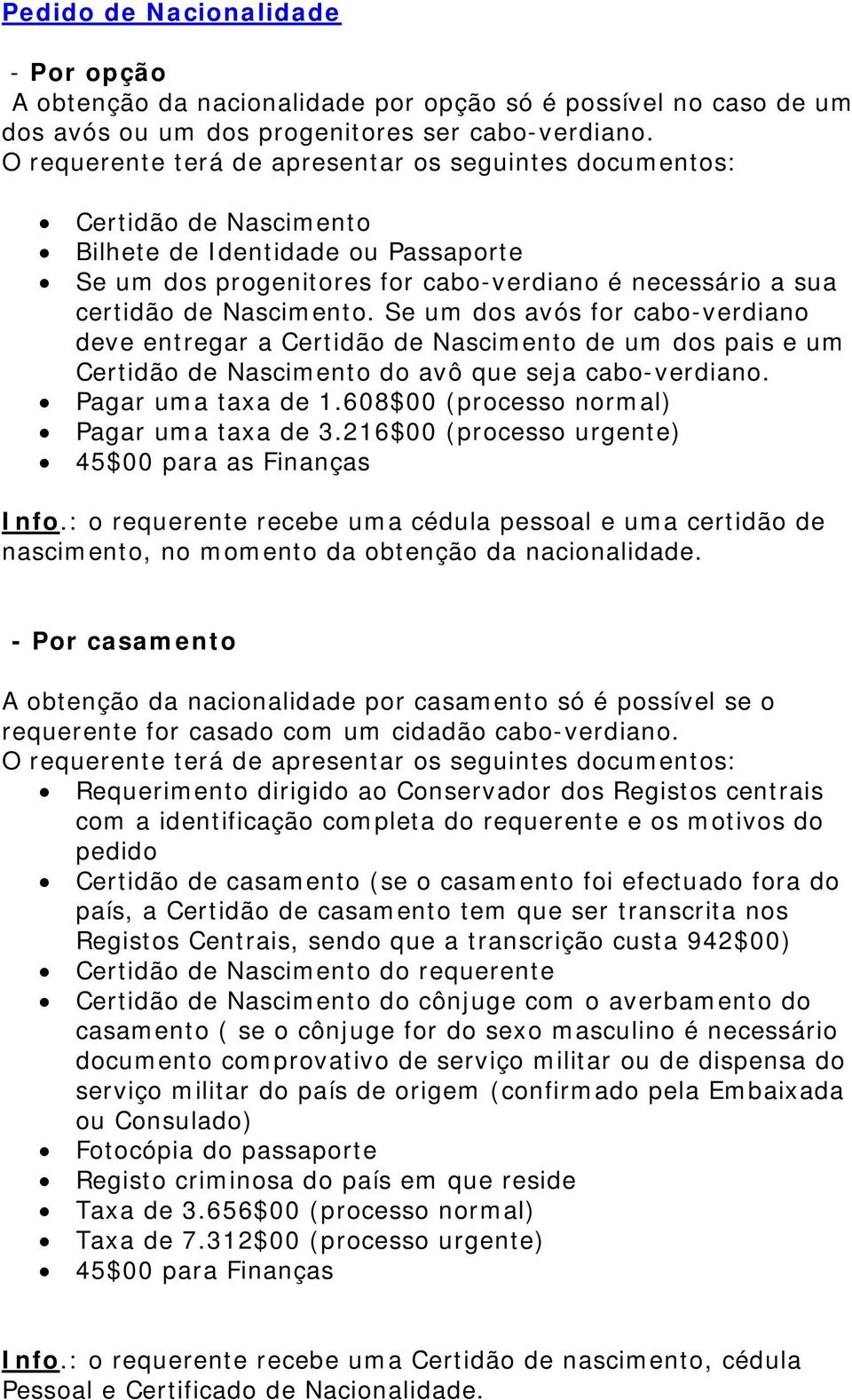 Se um dos avós for cabo-verdiano deve entregar a Certidão de Nascimento de um dos pais e um Certidão de Nascimento do avô que seja cabo-verdiano. Pagar uma taxa de 1.