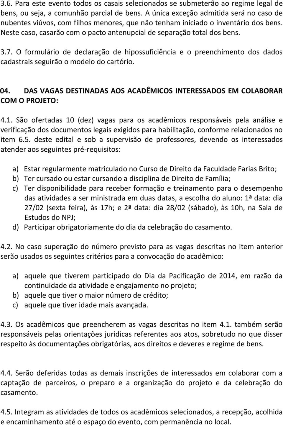 7. O formulário de declaração de hipossuficiência e o preenchimento dos dados cadastrais seguirão o modelo do cartório. 04.