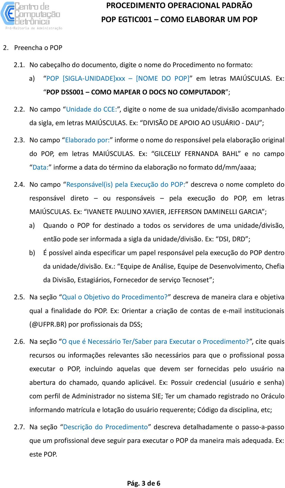 Ex: DIVISÃO DE APOIO AO USUÁRIO - DAU ; 2.3. No campo Elaborado por: informe o nome do responsável pela elaboração original do POP, em letras MAIÚSCULAS.