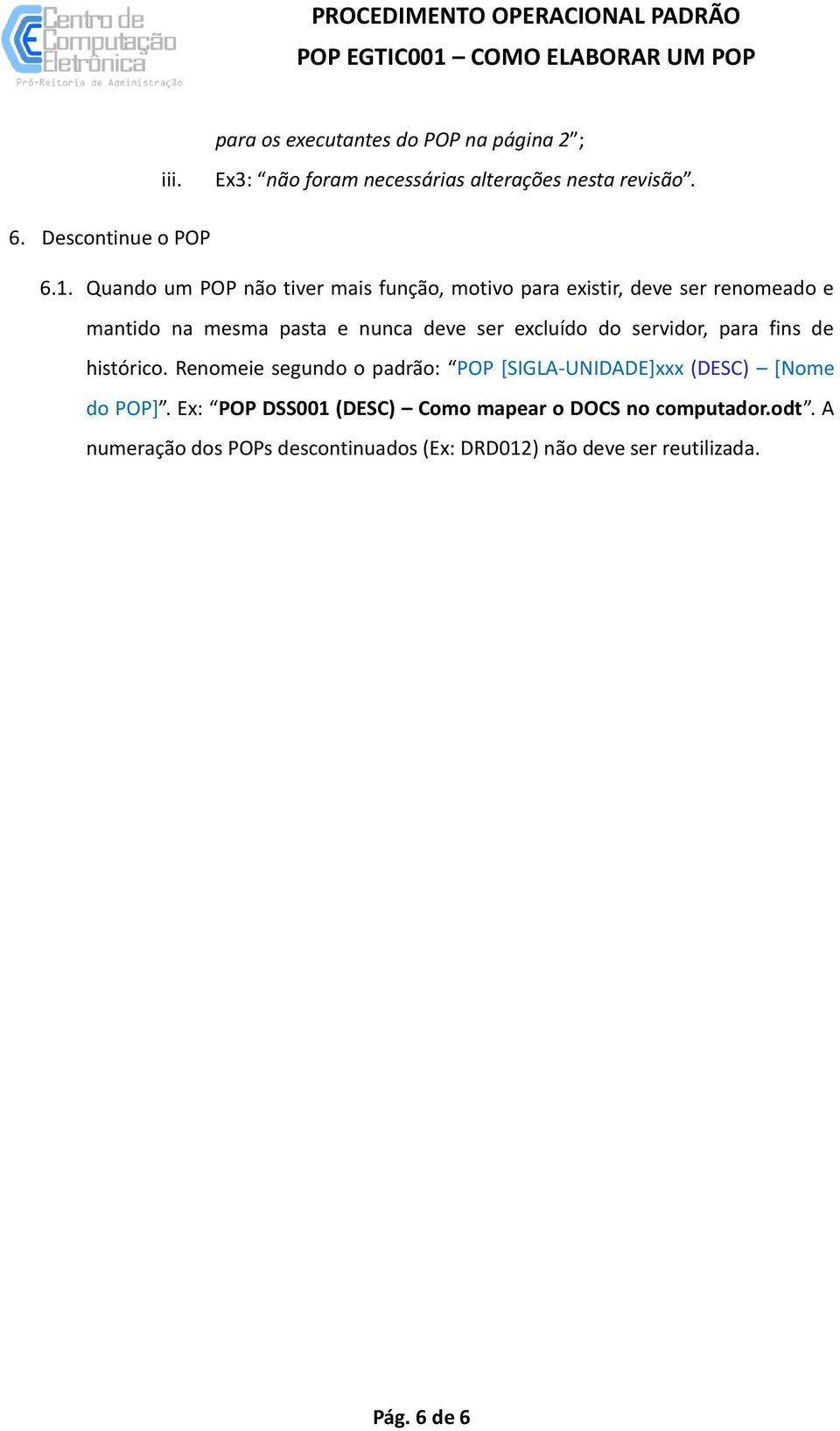 excluído do servidor, para fins de histórico. Renomeie segundo o padrão: POP [SIGLA-UNIDADE]xxx (DESC) [Nome do POP].