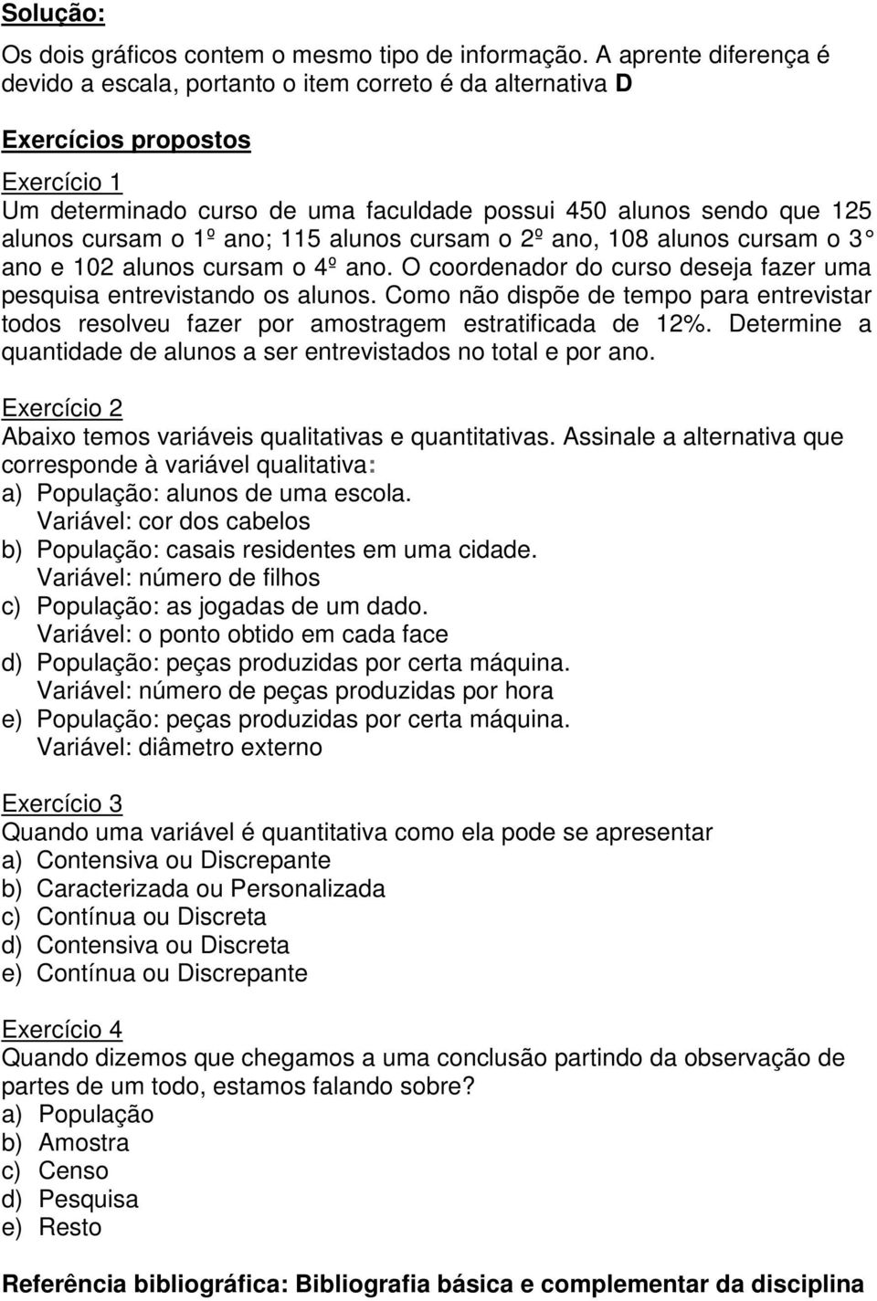 o 1º ano; 115 alunos cursam o 2º ano, 108 alunos cursam o 3 ano e 102 alunos cursam o 4º ano. O coordenador do curso deseja fazer uma pesquisa entrevistando os alunos.