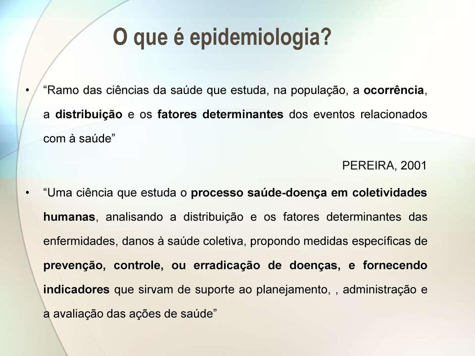 com à saúde PEREIRA, 2001 Uma ciência que estuda o processo saúde-doença em coletividades humanas, analisando a distribuição e os