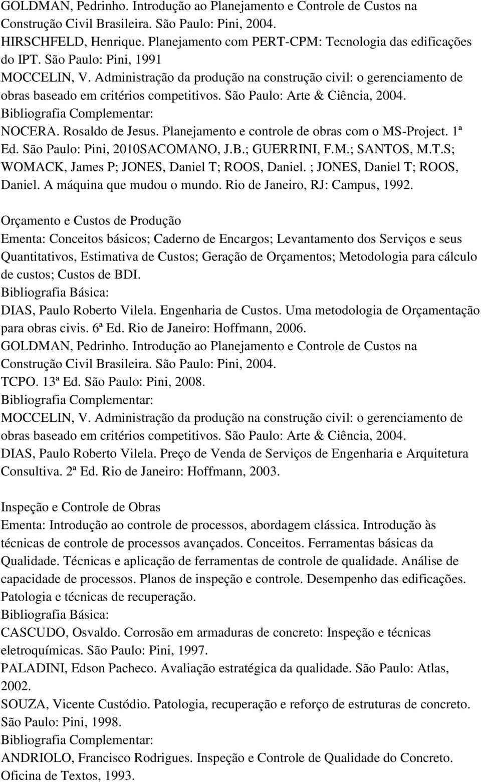 Administração da produção na construção civil: o gerenciamento de obras baseado em critérios competitivos. São Paulo: Arte & Ciência, 2004. NOCERA. Rosaldo de Jesus.