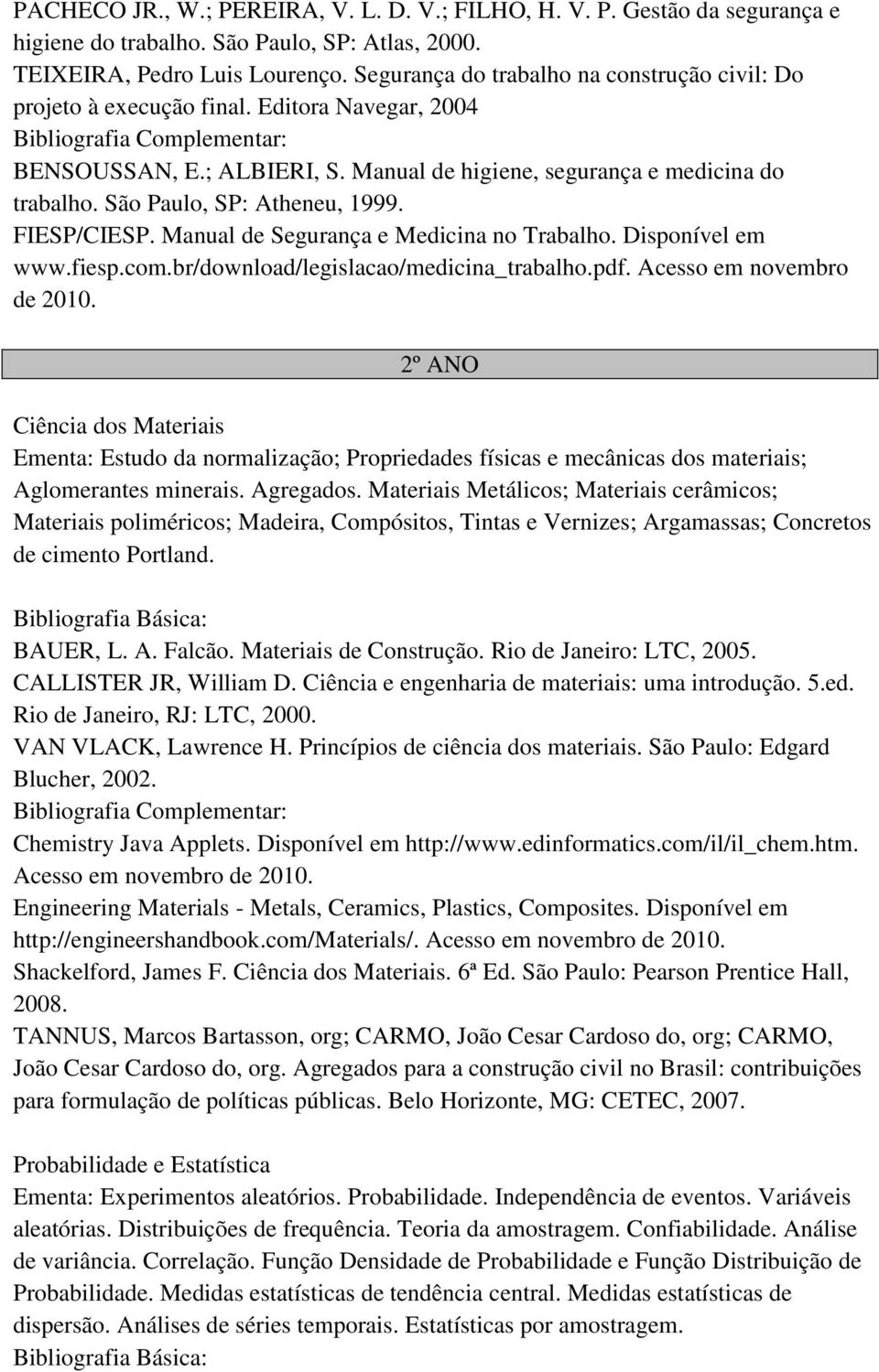 São Paulo, SP: Atheneu, 1999. FIESP/CIESP. Manual de Segurança e Medicina no Trabalho. Disponível em www.fiesp.com.br/download/legislacao/medicina_trabalho.pdf. Acesso em novembro de 2010.