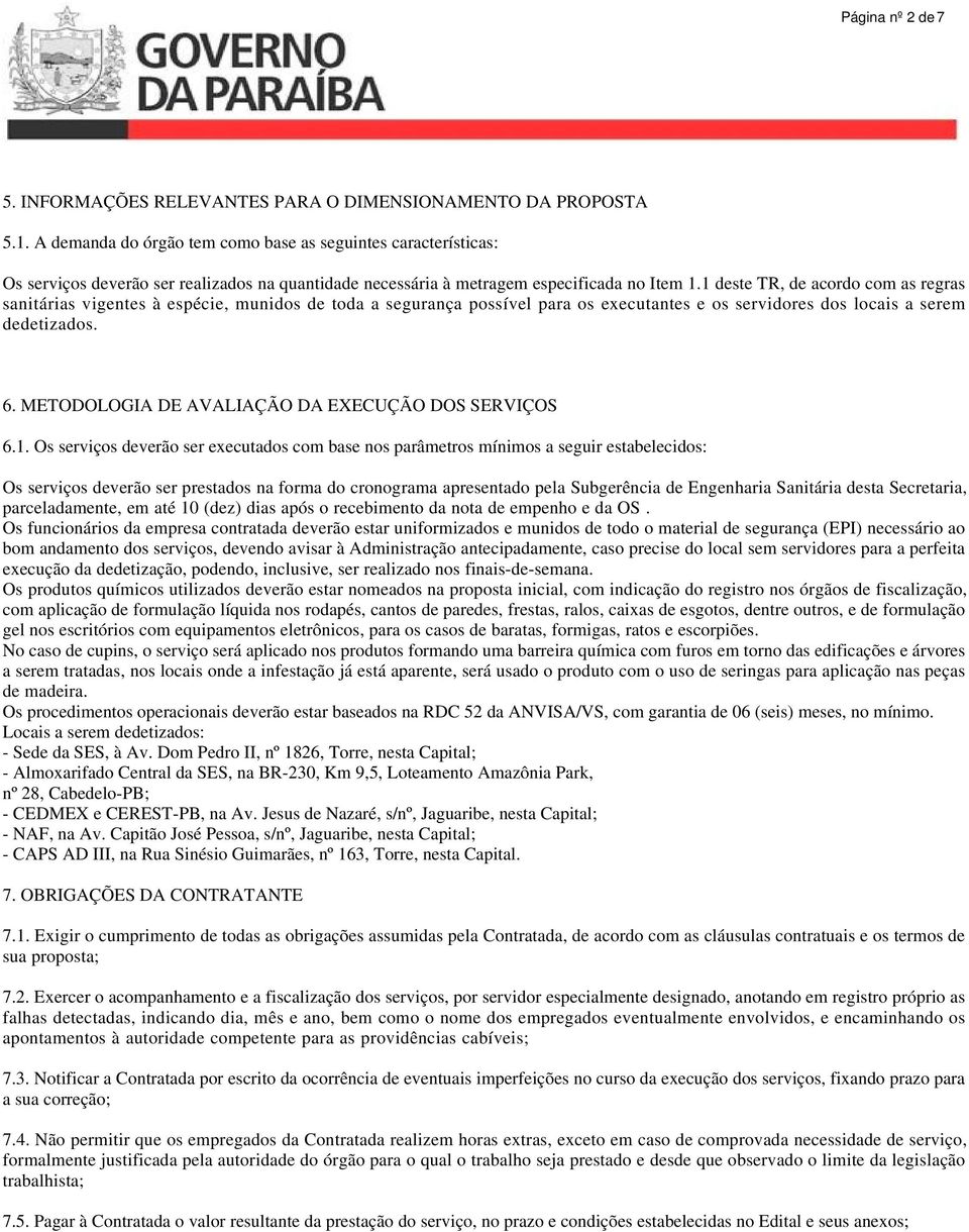 1 deste TR, de acordo com as regras sanitárias vigentes à espécie, munidos de toda a segurança possível para os executantes e os servidores dos locais a serem dedetizados. 6.