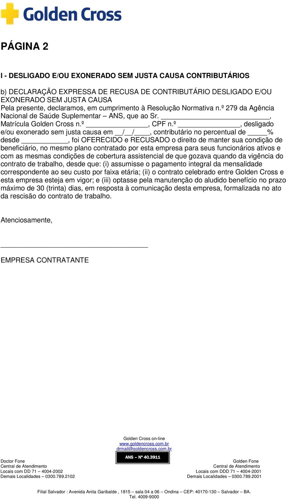 º, desligado e/ou exonerado sem justa causa em / /, contributário no percentual de % desde, foi OFERECIDO e RECUSADO o direito de manter sua condição de beneficiário, no mesmo plano contratado por