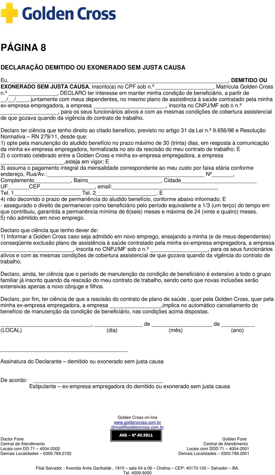 empregadora, a empresa, inscrita no CNPJ/MF sob o n.º, para os seus funcionários ativos e com as mesmas condições de cobertura assistencial de que gozava quando da vigência do contrato de trabalho.