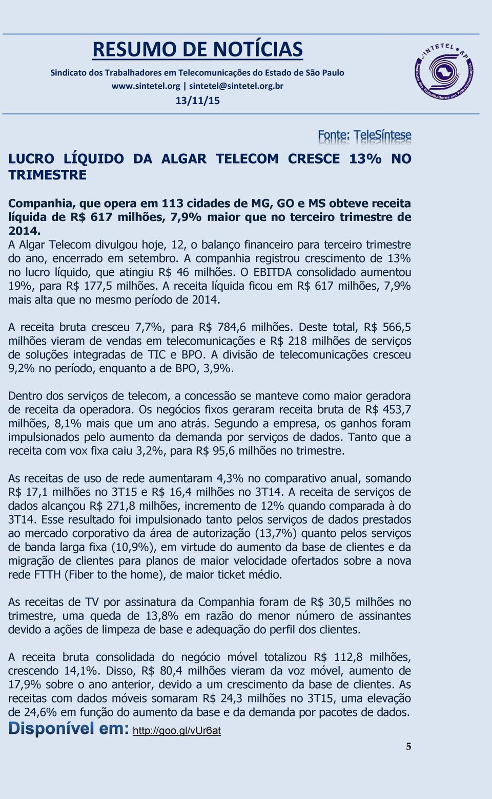 O EBITDA consolidado aumentou 19%, para R$ 177,5 milhões. A receita líquida ficou em R$ 617 milhões, 7,9% mais alta que no mesmo período de 2014. A receita bruta cresceu 7,7%, para R$ 784,6 milhões.