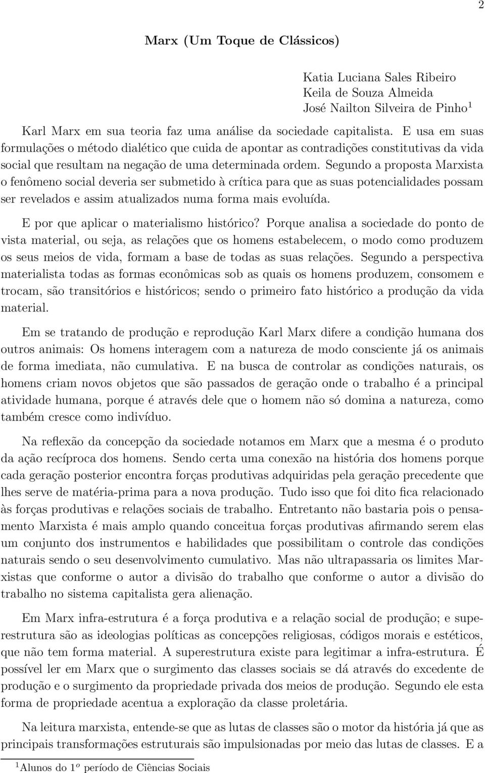 Segundo a proposta Marxista o fenômeno social deveria ser submetido à crítica para que as suas potencialidades possam ser revelados e assim atualizados numa forma mais evoluída.