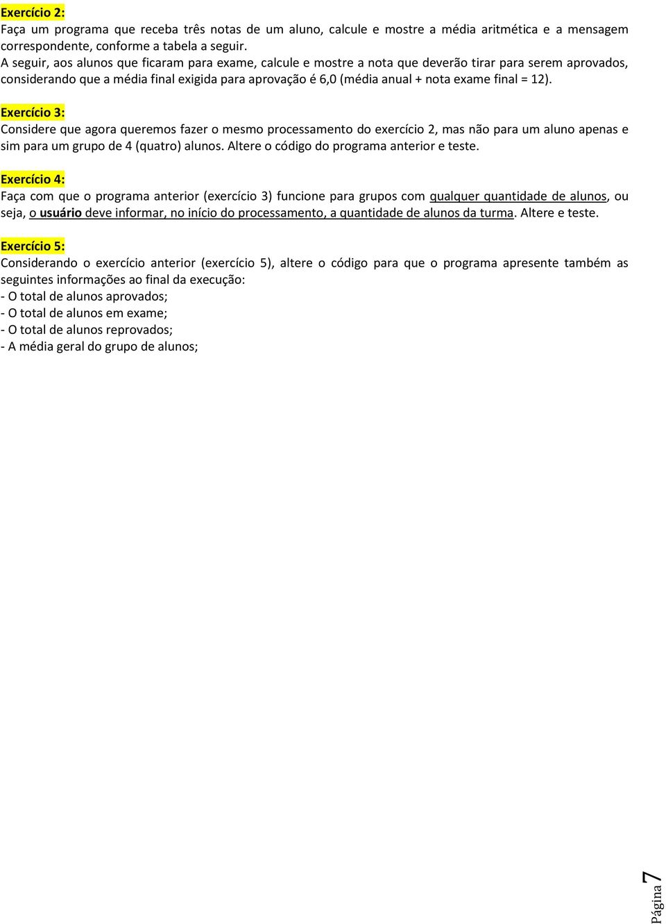 final = 12). Exercício 3: Considere que agora queremos fazer o mesmo processamento do exercício 2, mas não para um aluno apenas e sim para um grupo de 4 (quatro) alunos.