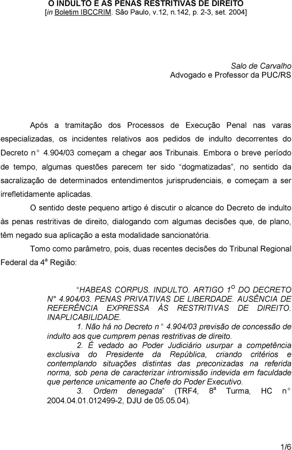 n 4.904/03 começam a chegar aos Tribunais.