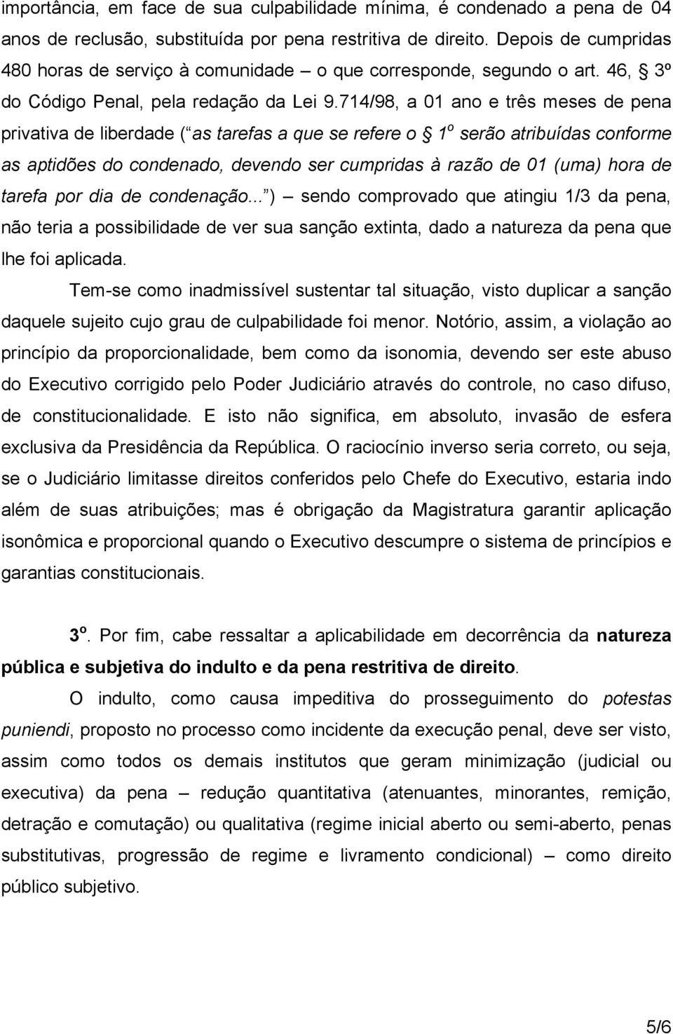 714/98, a 01 ano e três meses de pena privativa de liberdade ( as tarefas a que se refere o 1 o serão atribuídas conforme as aptidões do condenado, devendo ser cumpridas à razão de 01 (uma) hora de