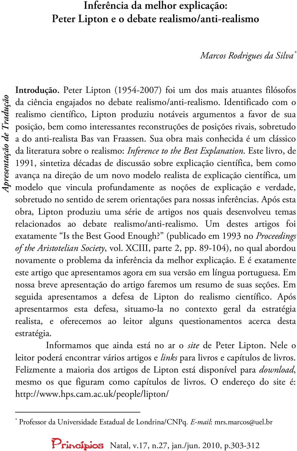 Identificado com o realismo científico, Lipton produziu notáveis argumentos a favor de sua posição, bem como interessantes reconstruções de posições rivais, sobretudo a do anti-realista Bas van