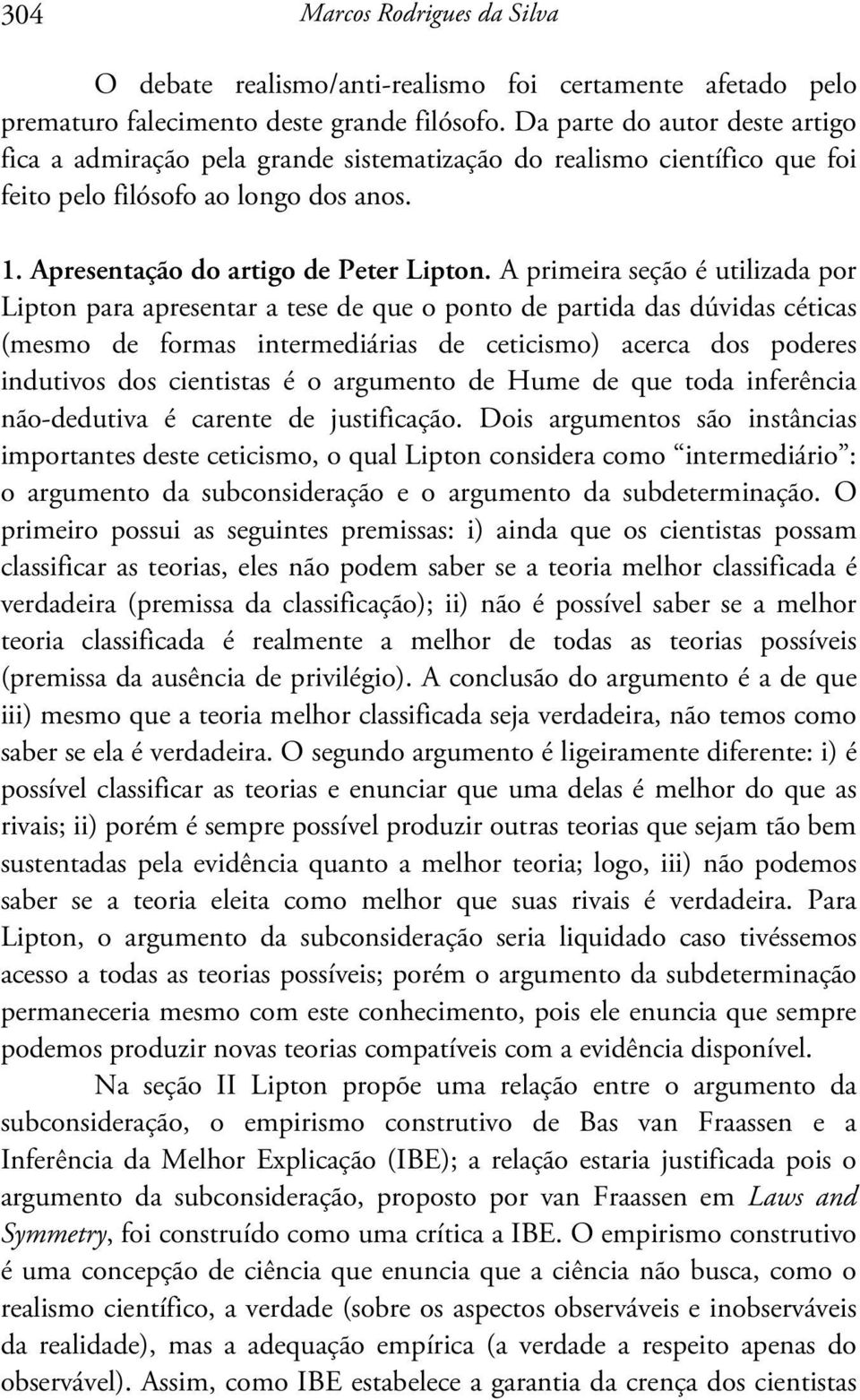 A primeira seção é utilizada por Lipton para apresentar a tese de que o ponto de partida das dúvidas céticas (mesmo de formas intermediárias de ceticismo) acerca dos poderes indutivos dos cientistas