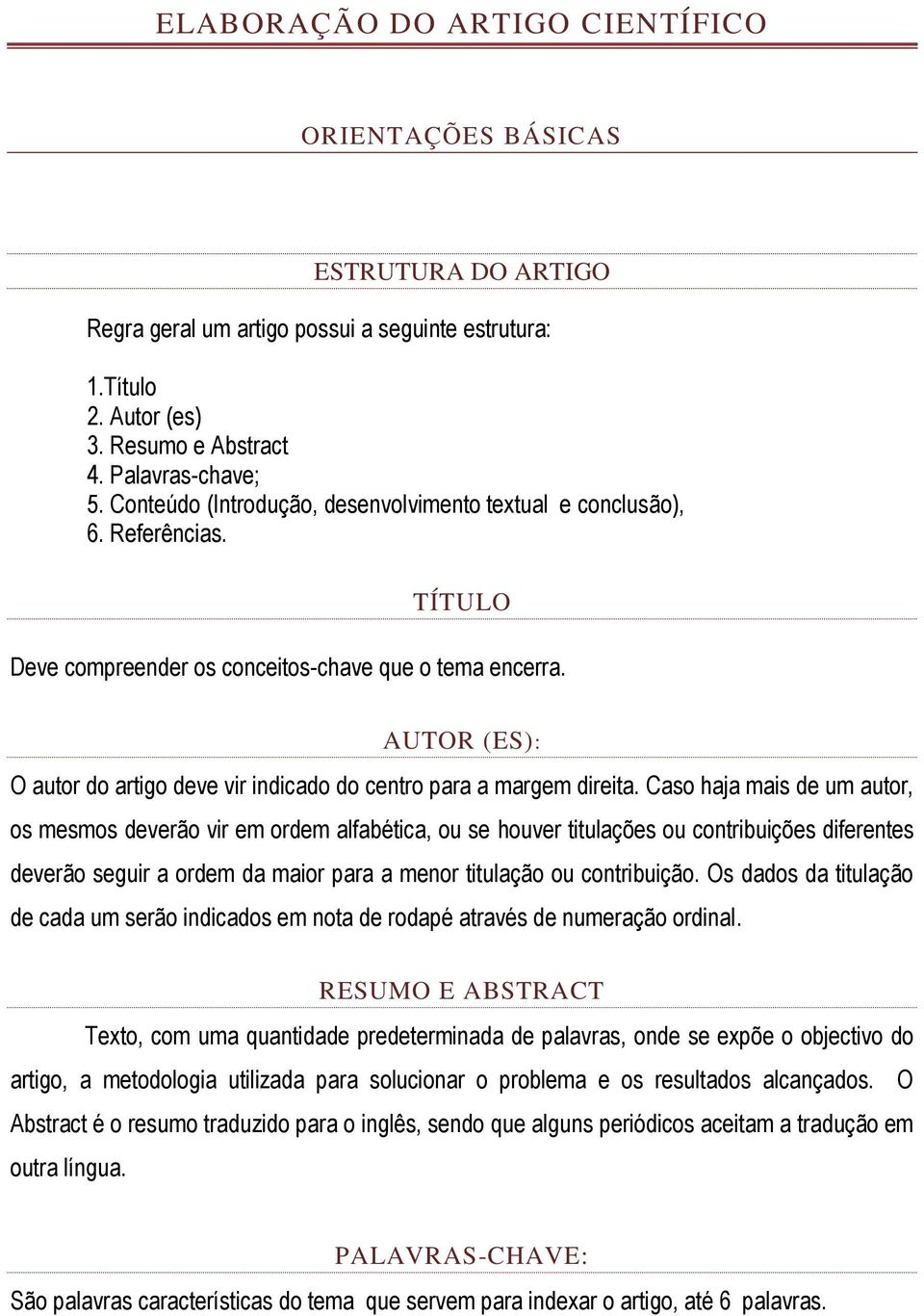 AUTOR (ES): O autor do artigo deve vir indicado do centro para a margem direita.