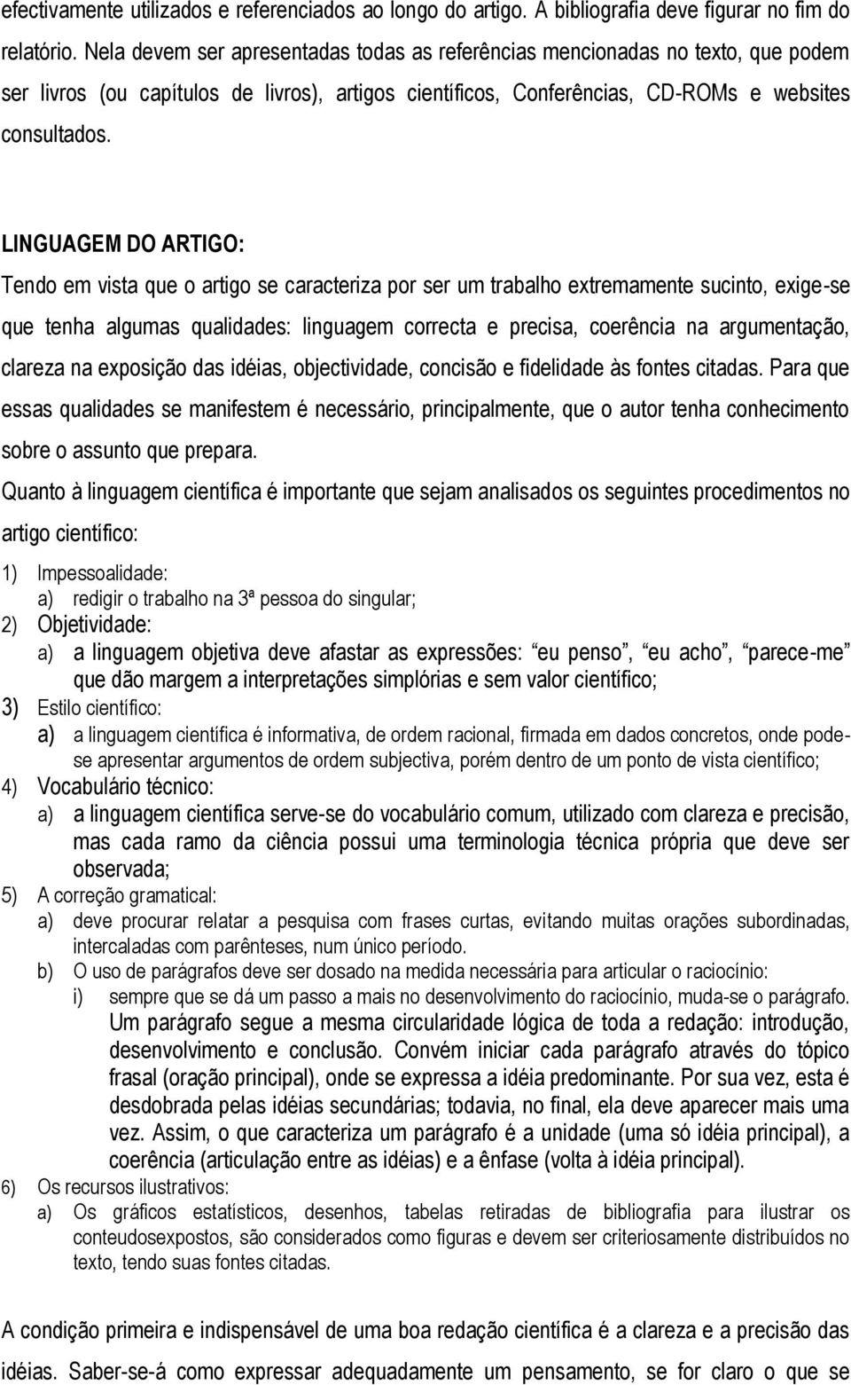 LINGUAGEM DO ARTIGO: Tendo em vista que o artigo se caracteriza por ser um trabalho extremamente sucinto, exige-se que tenha algumas qualidades: linguagem correcta e precisa, coerência na