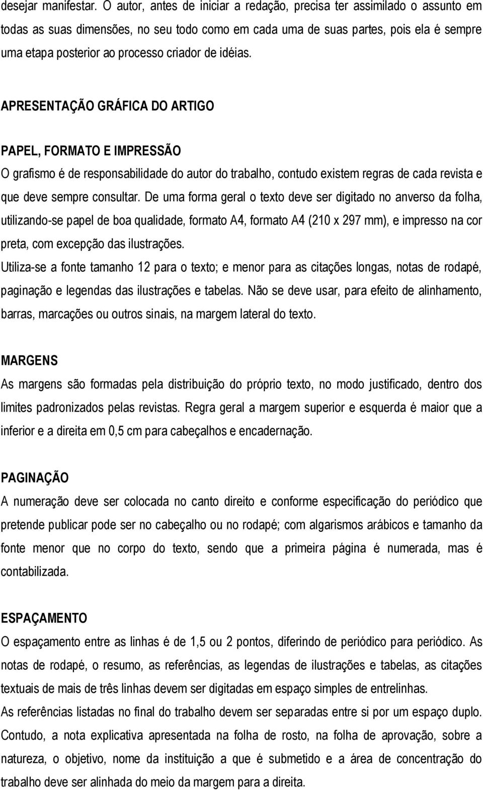 criador de idéias. APRESENTAÇÃO GRÁFICA DO ARTIGO PAPEL, FORMATO E IMPRESSÃO O grafismo é de responsabilidade do autor do trabalho, contudo existem regras de cada revista e que deve sempre consultar.