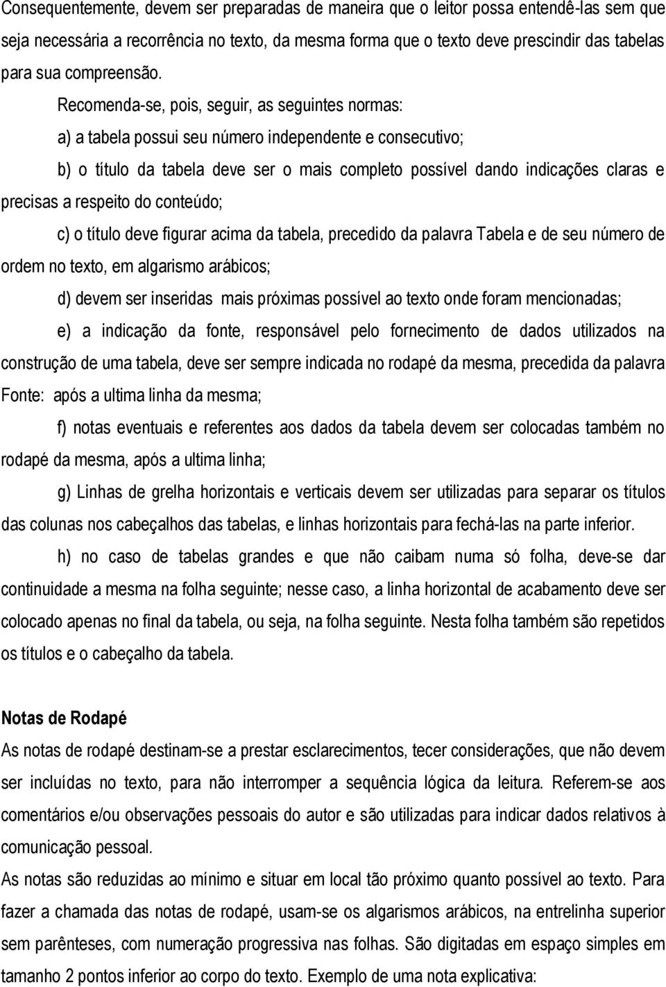 Recomenda-se, pois, seguir, as seguintes normas: a) a tabela possui seu número independente e consecutivo; b) o título da tabela deve ser o mais completo possível dando indicações claras e precisas a