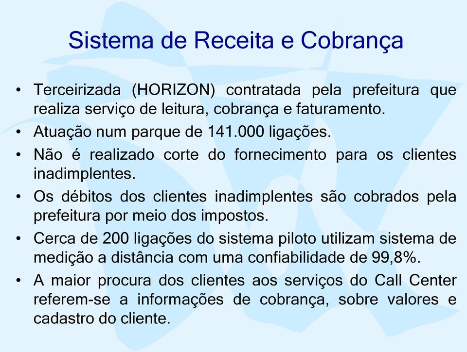 Os débitos dos clientes inadimplentes são cobrados pela prefeitura por meio dos impostos.