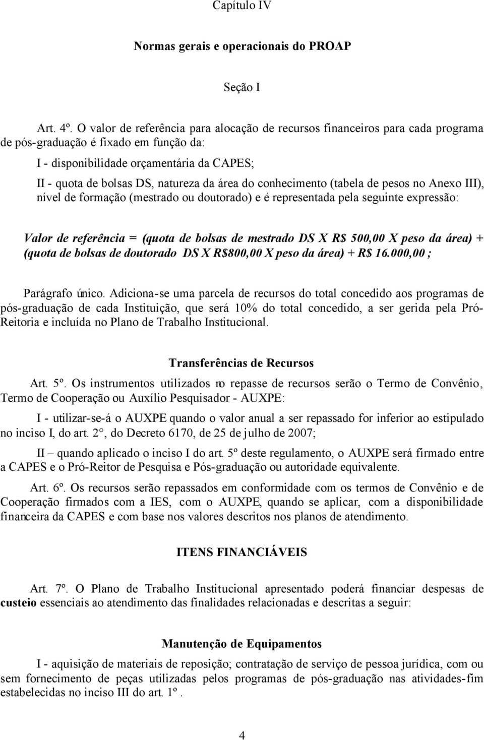 área do conhecimento (tabela de pesos no Anexo III), nível de formação (mestrado ou doutorado) e é representada pela seguinte expressão: Valor de referência = (quota de bolsas de mestrado DS X R$