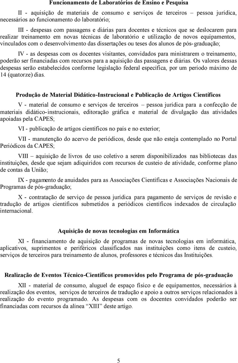 dissertações ou teses dos alunos de pós-graduação; IV - as despesas com os docentes visitantes, convidados para ministrarem o treinamento, poderão ser financiadas com recursos para a aquisição das