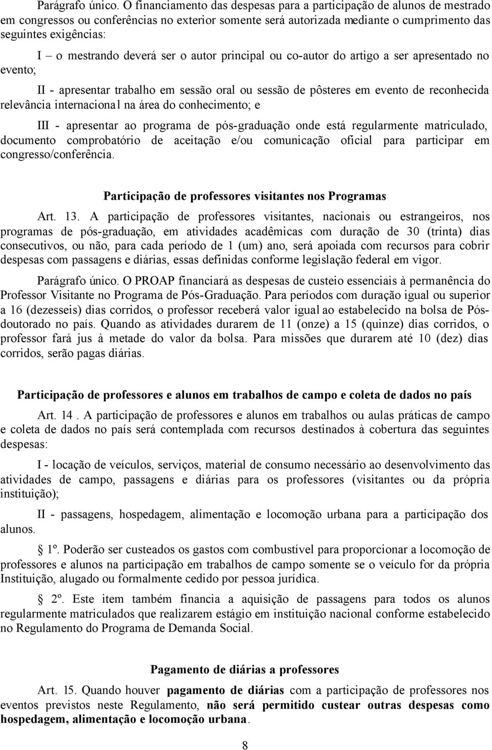 deverá ser o autor principal ou co-autor do artigo a ser apresentado no evento; II - apresentar trabalho em sessão oral ou sessão de pôsteres em evento de reconhecida relevância internacional na área