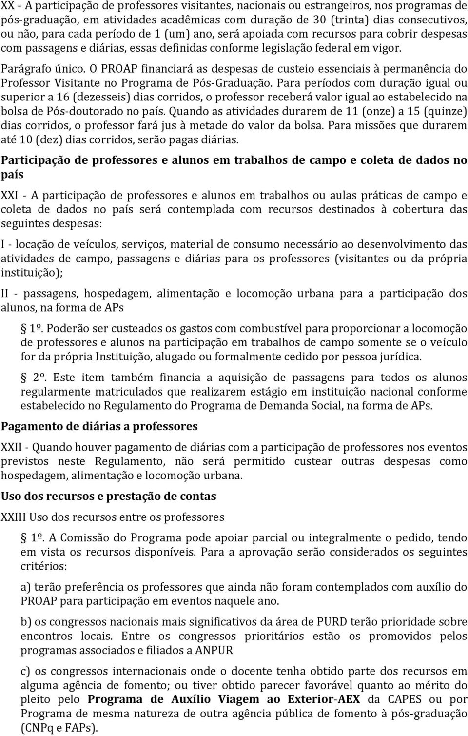 O PROAP financiará as despesas de custeio essenciais à permanência do Professor Visitante no Programa de Pós-Graduação.