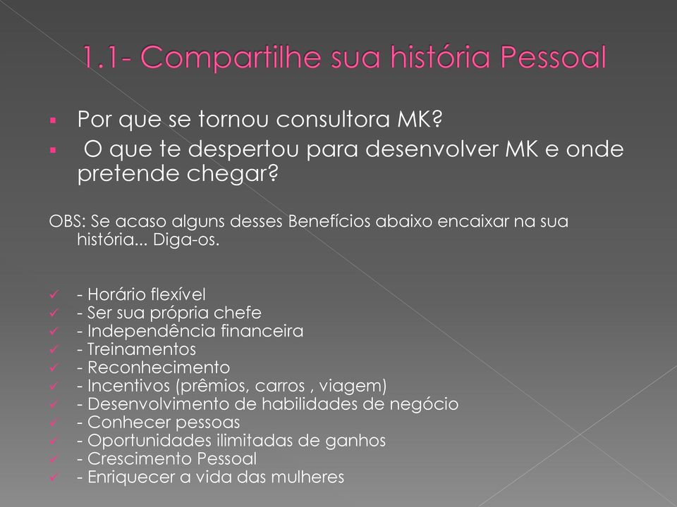 - Horário flexível - Ser sua própria chefe - Independência financeira - Treinamentos - Reconhecimento - Incentivos