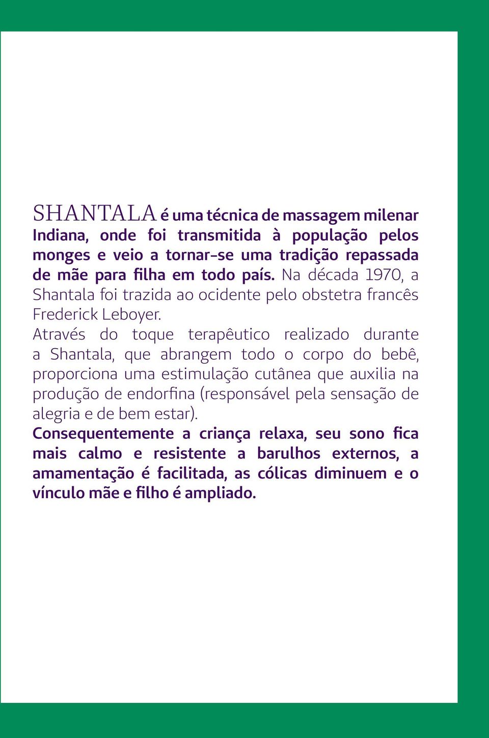 Através do toque terapêutico realizado durante a Shantala, que abrangem todo o corpo do bebê, proporciona uma estimulação cutânea que auxilia na produção de