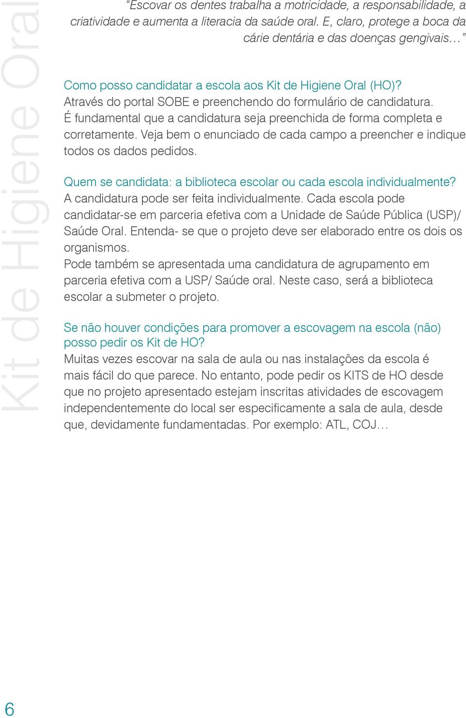 É fundamental que a candidatura seja preenchida de forma completa e corretamente. Veja bem o enunciado de cada campo a preencher e indique todos os dados pedidos.