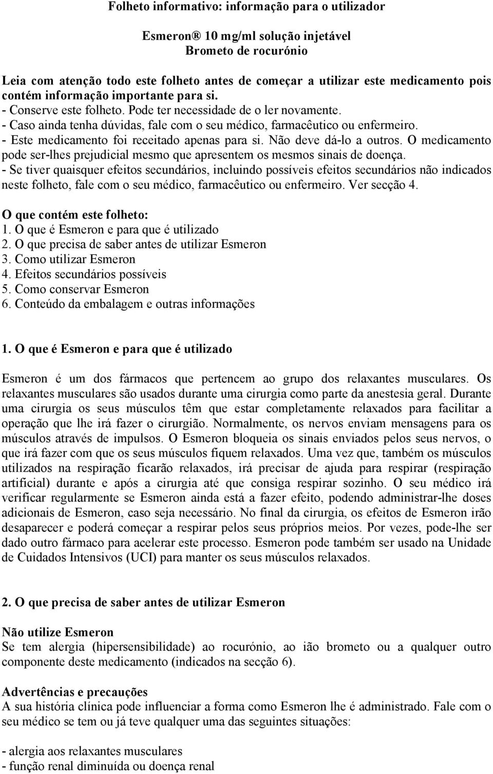 - Este medicamento foi receitado apenas para si. Não deve dá-lo a outros. O medicamento pode ser-lhes prejudicial mesmo que apresentem os mesmos sinais de doença.