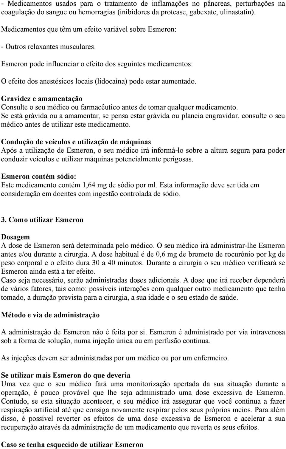 Esmeron pode influenciar o efeito dos seguintes medicamentos: O efeito dos anestésicos locais (lidocaína) pode estar aumentado.