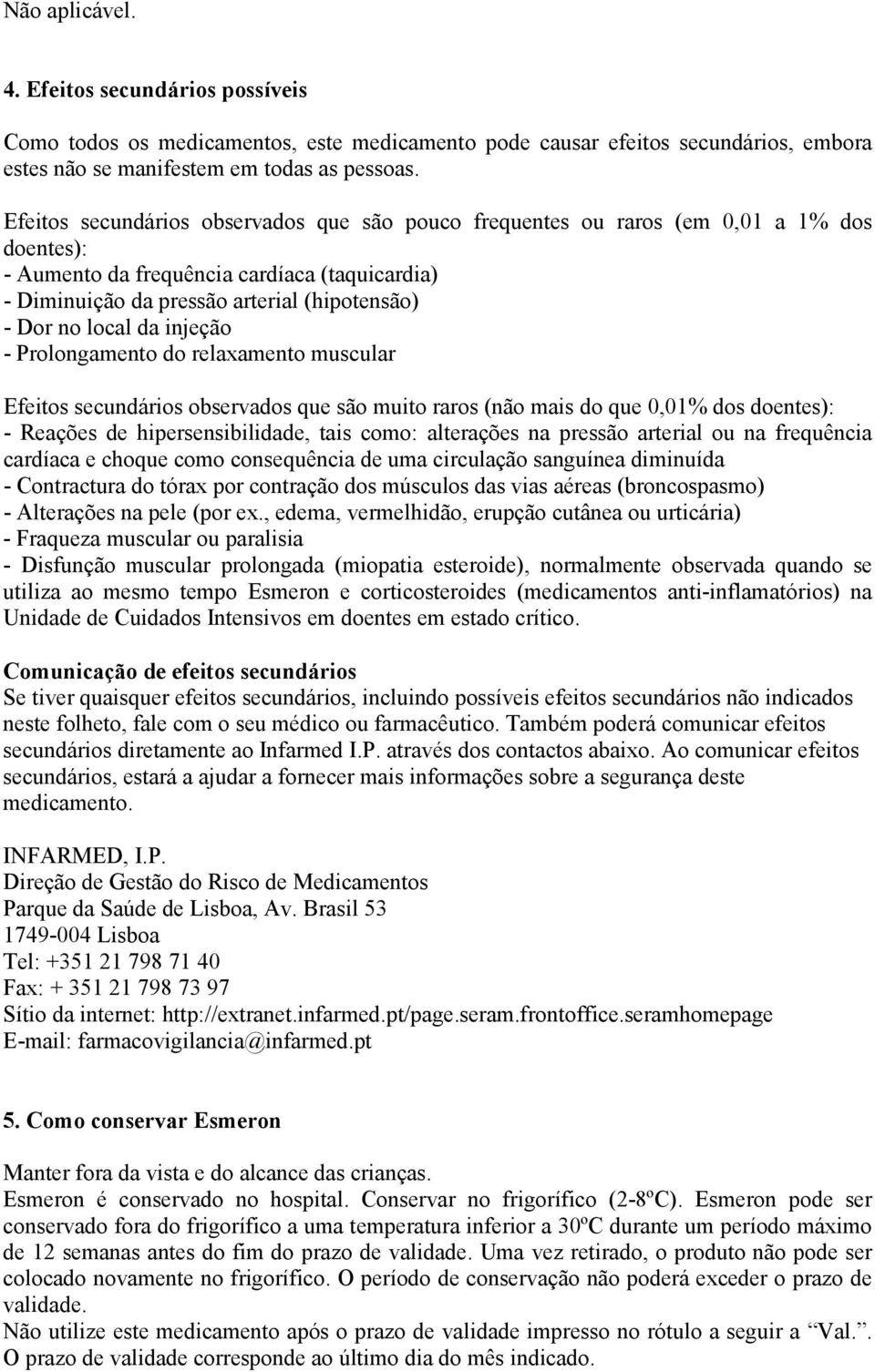 local da injeção - Prolongamento do relaxamento muscular Efeitos secundários observados que são muito raros (não mais do que 0,01% dos doentes): - Reações de hipersensibilidade, tais como: alterações