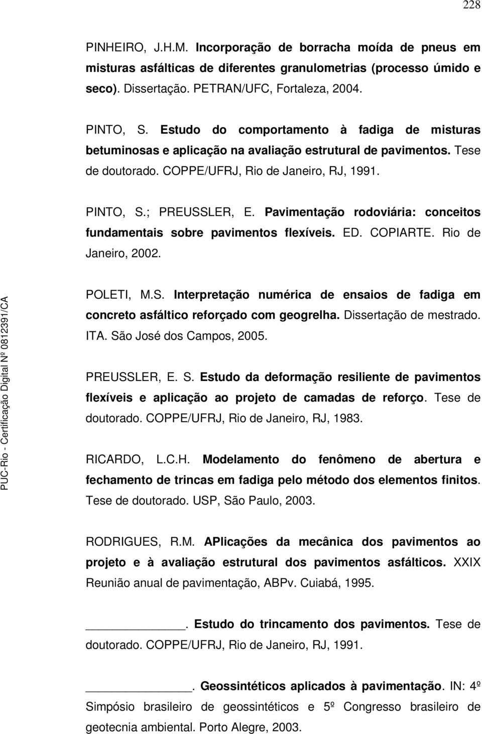 Pavimentação rodoviária: conceitos fundamentais sobre pavimentos flexíveis. ED. COPIARTE. Rio de Janeiro, 2002. POLETI, M.S.