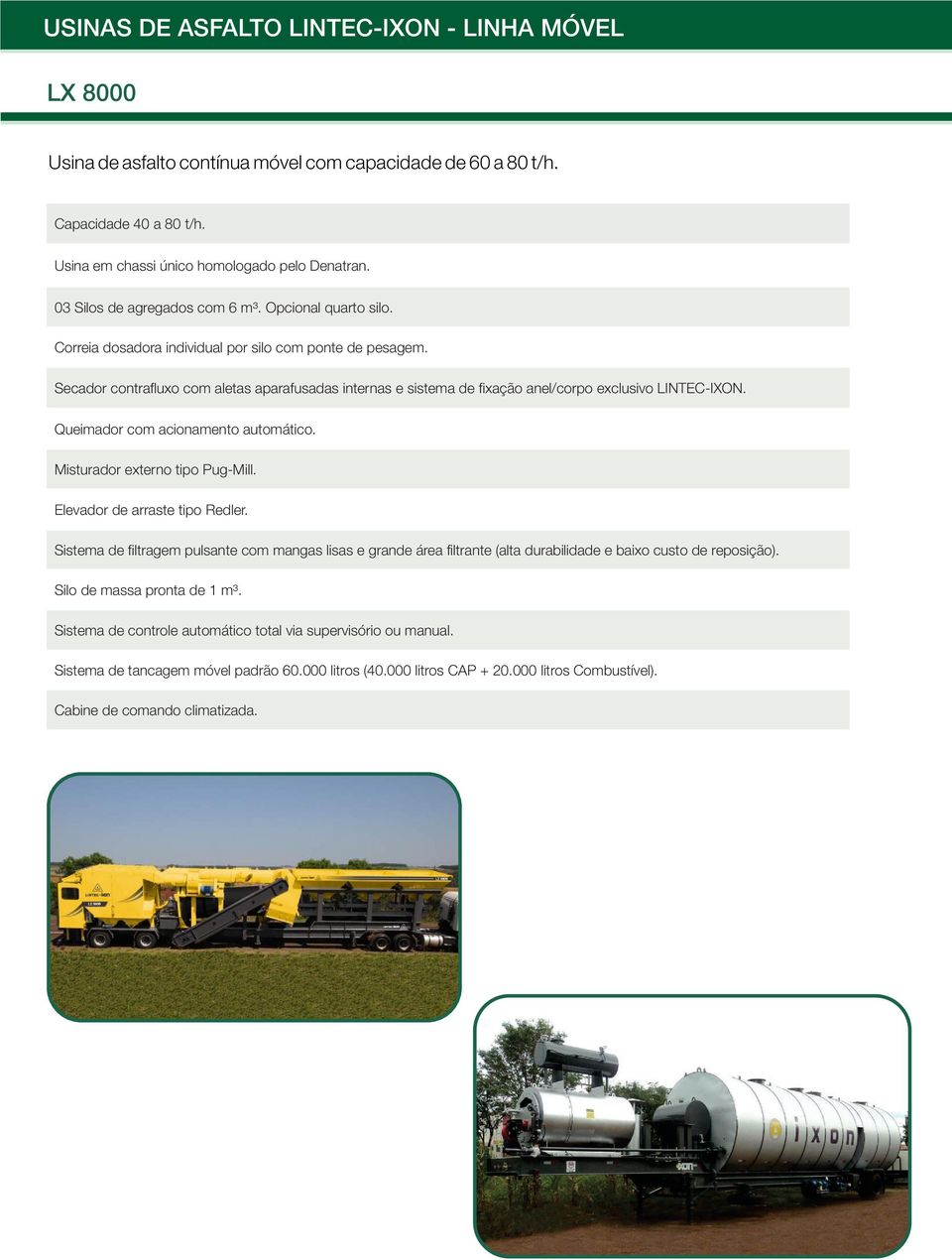 Secador contrafluxo com aletas aparafusadas internas e sistema de fixação anel/corpo exclusivo LINTEC-IXON. Queimador com acionamento automático. Misturador externo tipo Pug-Mill.