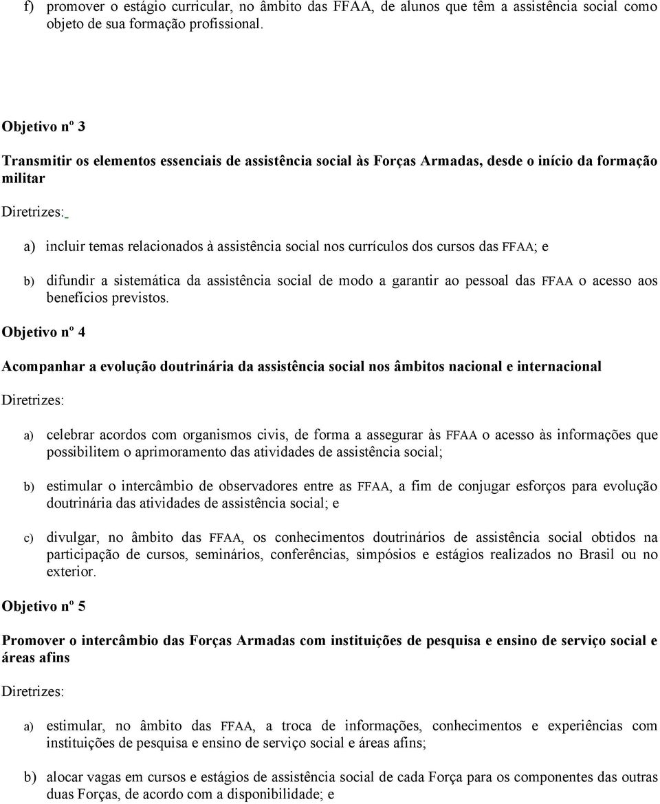 cursos das FFAA; e b) difundir a sistemática da assistência social de modo a garantir ao pessoal das FFAA o acesso aos benefícios previstos.