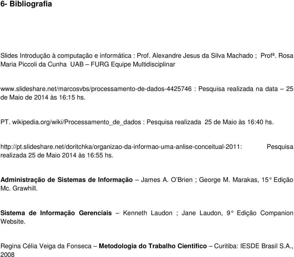 http://pt.slideshare.net/doritchka/organizao-da-informao-uma-anlise-conceitual-2011: realizada 25 de Maio 2014 às 16:55 hs. Pesquisa Administração de Sistemas de Informação James A.