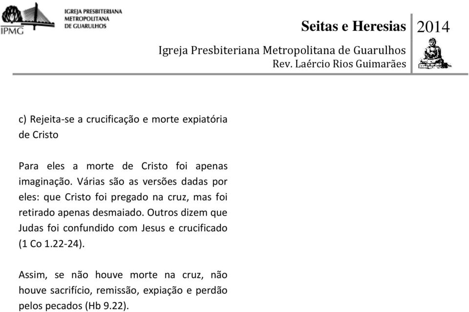 Várias são as versões dadas por eles: que Cristo foi pregado na cruz, mas foi retirado apenas