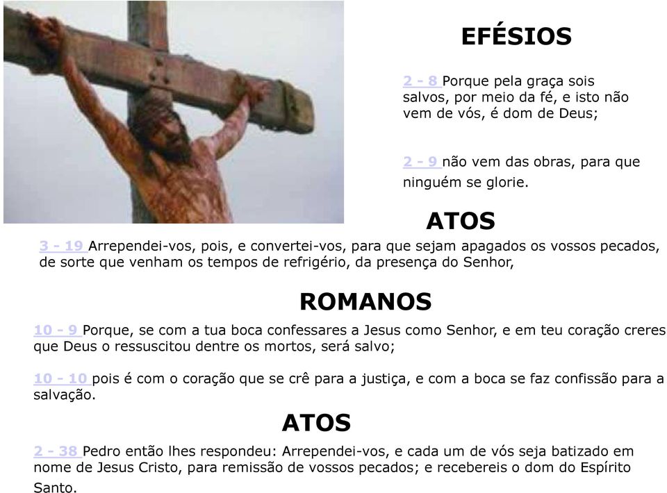 com a tua boca confessares a Jesus como Senhor, e em teu coração creres que Deus o ressuscitou dentre os mortos, será salvo; 10-10 pois é com o coração que se crê para a justiça, e com