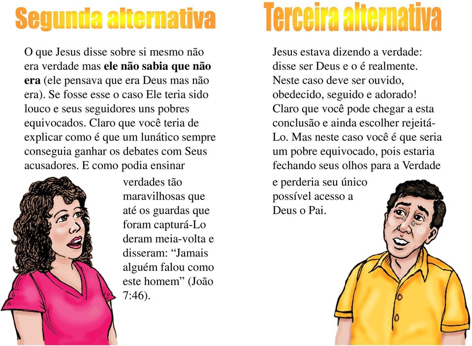 E como podia ensinar verdades tão maravilhosas que até os guardas que foram capturá-lo deram meia-volta e disseram: Jamais alguém falou como este homem (João 7:46).