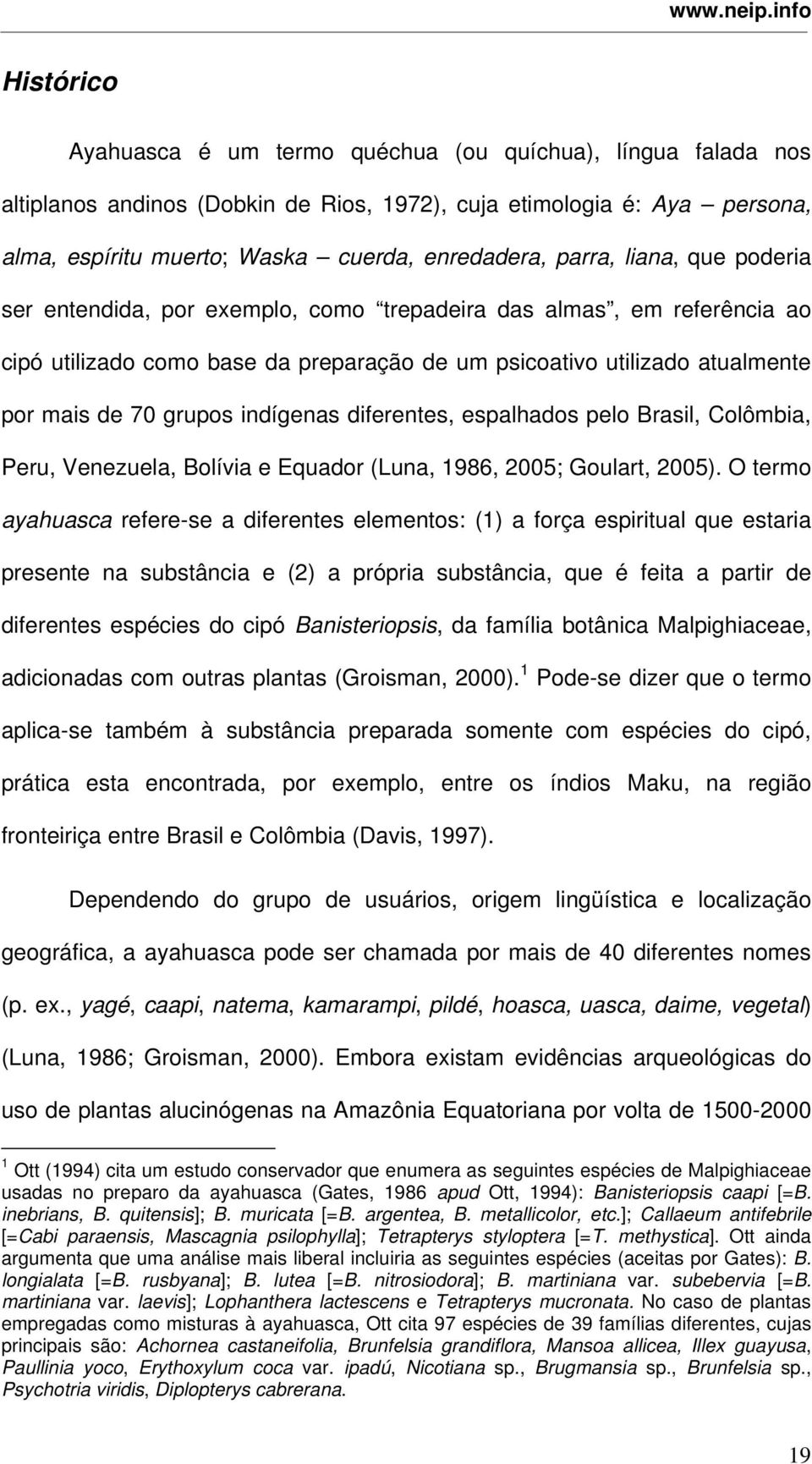 indígenas diferentes, espalhados pelo Brasil, Colômbia, Peru, Venezuela, Bolívia e Equador (Luna, 1986, 2005; Goulart, 2005).