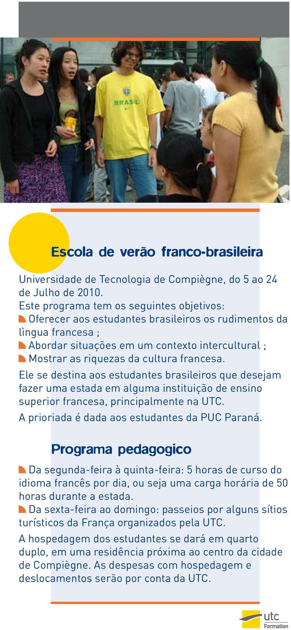 francesa. Ele se destina aos estudantes brasileiros que desejam fazer uma estada em alguma instituição de ensino superior francesa, principalmente na UTC.