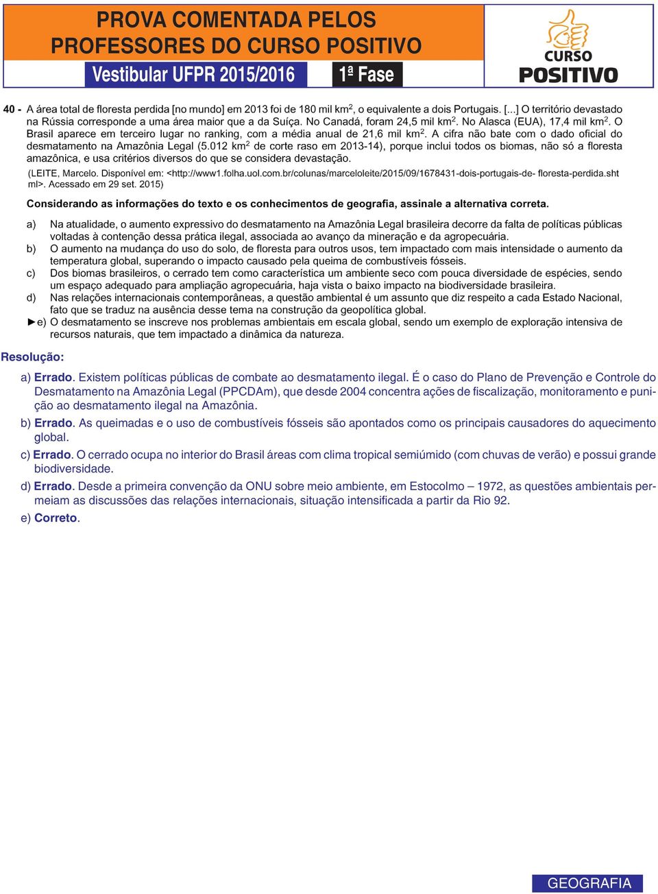 Amazônia. b) Errado. As queimadas e o uso de combustíveis fósseis são apontados como os principais causadores do aquecimento global. c) Errado.